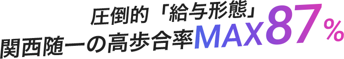 圧倒的「給与形態」関西随一の高率歩合MAX87%