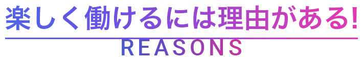 楽しく働けるには理由がある!