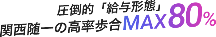 圧倒的「給与形態」関西随一の高率歩合MAX80%