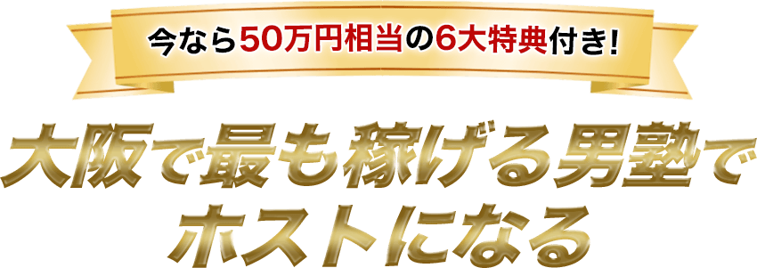 今なら50万円相当の6大特典付き!大阪で最も稼げる男塾でホストになる
