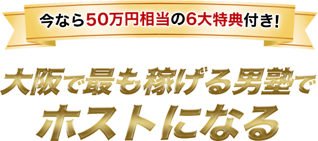 今なら50万円相当の6大特典付き!大阪で最も稼げる男塾でホストになる