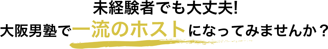 未経験者でも大丈夫!大阪男塾で一流のホストになってみませんか?