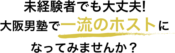 未経験者でも大丈夫!大阪男塾で一流のホストになってみませんか?