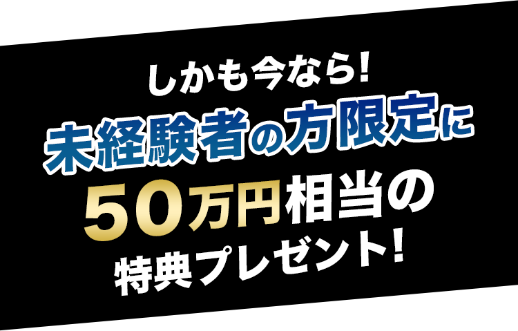 しかも今なら!未経験者の方限定に71万円相当の特典プレゼント!